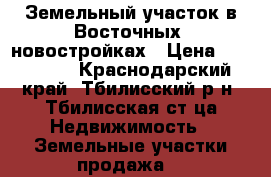 Земельный участок в“Восточных“ новостройках › Цена ­ 200 000 - Краснодарский край, Тбилисский р-н, Тбилисская ст-ца Недвижимость » Земельные участки продажа   
